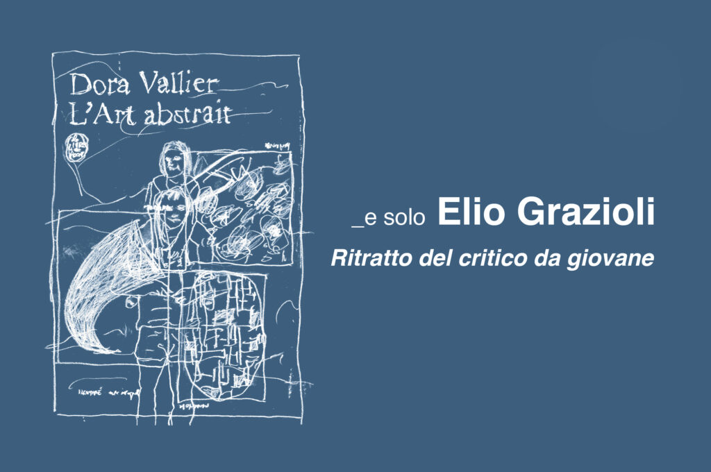 _e solo ELIO GRAZIOLI • RITRATTO DEL CRITICO DA GIOVANE